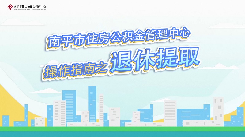 南平住房公积金管理中心科普视频退休提取